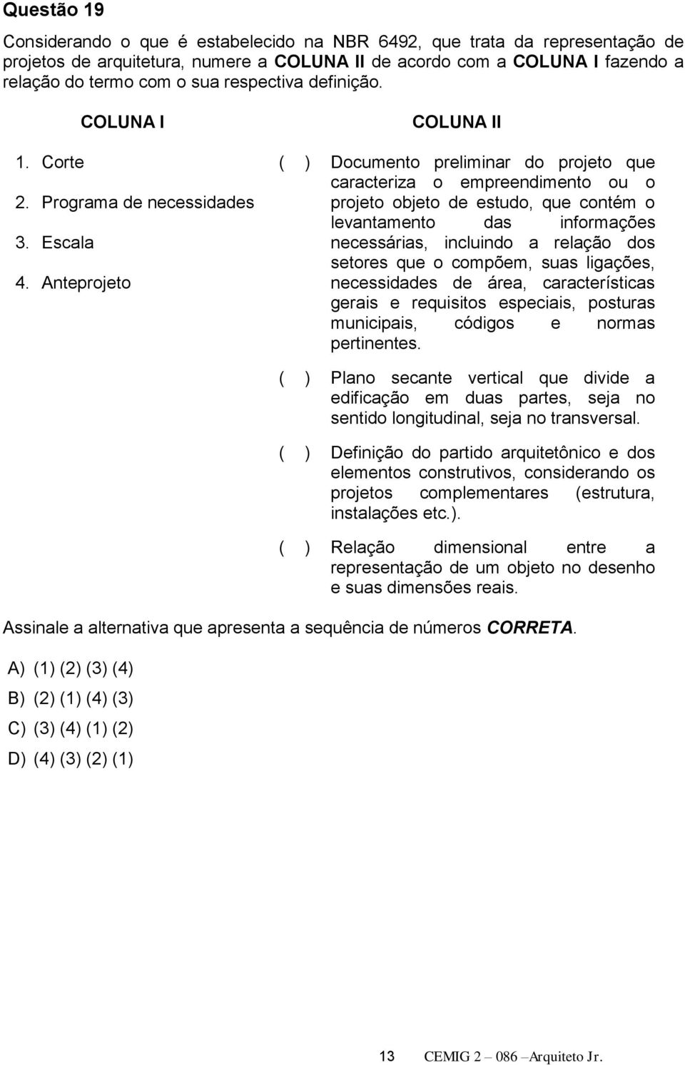 Anteprojeto COLUNA II ( ) Documento preliminar do projeto que caracteriza o empreendimento ou o projeto objeto de estudo, que contém o levantamento das informações necessárias, incluindo a relação