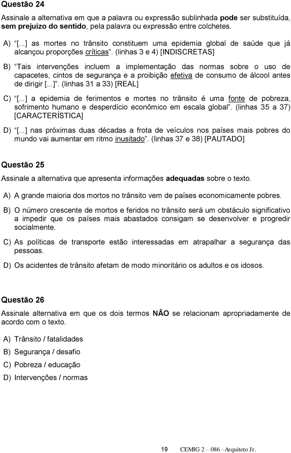 (linhas 3 e 4) [INDISCRETAS] B) Tais intervenções incluem a implementação das normas sobre o uso de capacetes, cintos de segurança e a proibição efetiva de consumo de álcool antes de dirigir [...]. (linhas 31 a 33) [REAL] C) [.