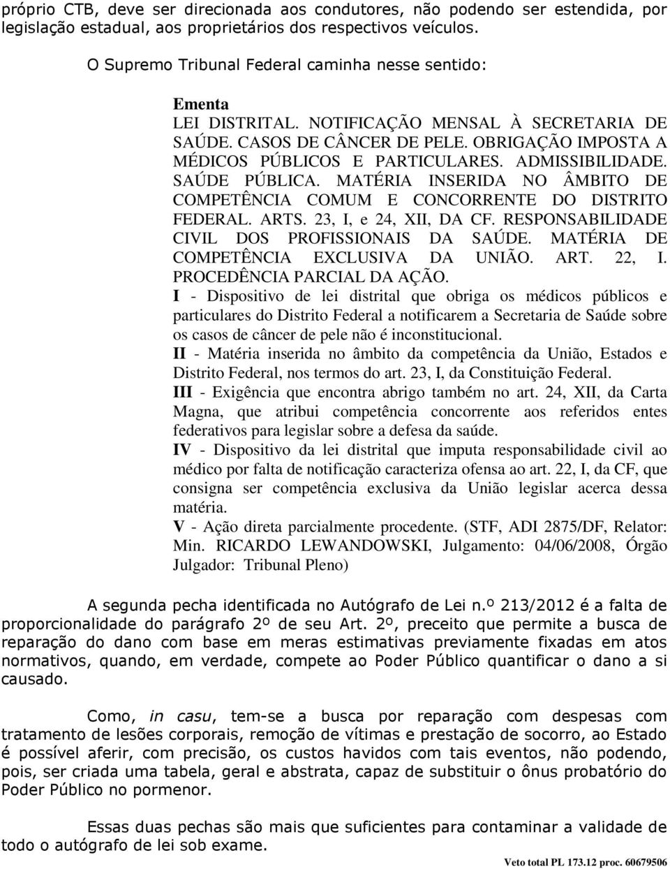 ADMISSIBILIDADE. SAÚDE PÚBLICA. MATÉRIA INSERIDA NO ÂMBITO DE COMPETÊNCIA COMUM E CONCORRENTE DO DISTRITO FEDERAL. ARTS. 23, I, e 24, XII, DA CF. RESPONSABILIDADE CIVIL DOS PROFISSIONAIS DA SAÚDE.