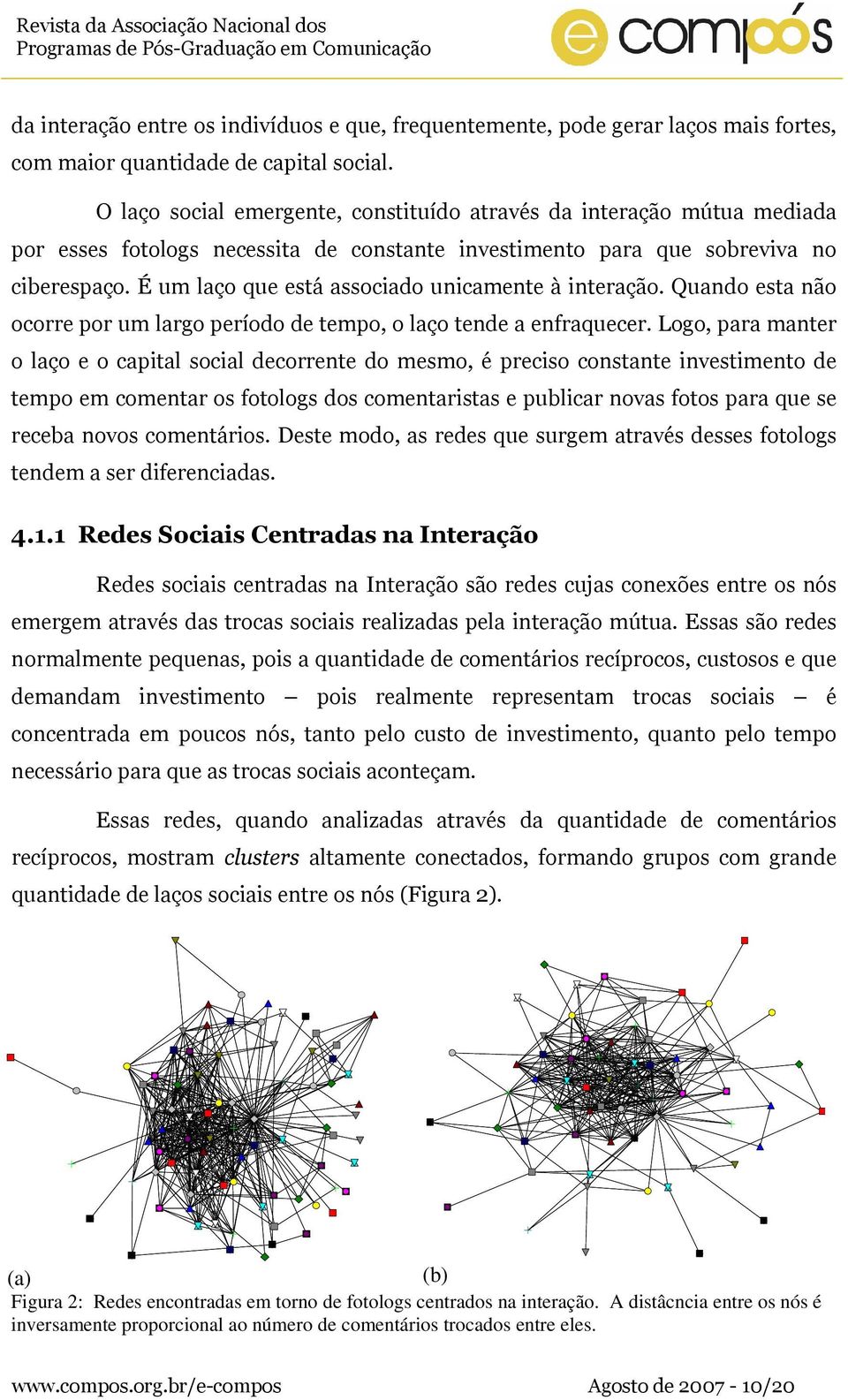 É um laço que está associado unicamente à interação. Quando esta não ocorre por um largo período de tempo, o laço tende a enfraquecer.