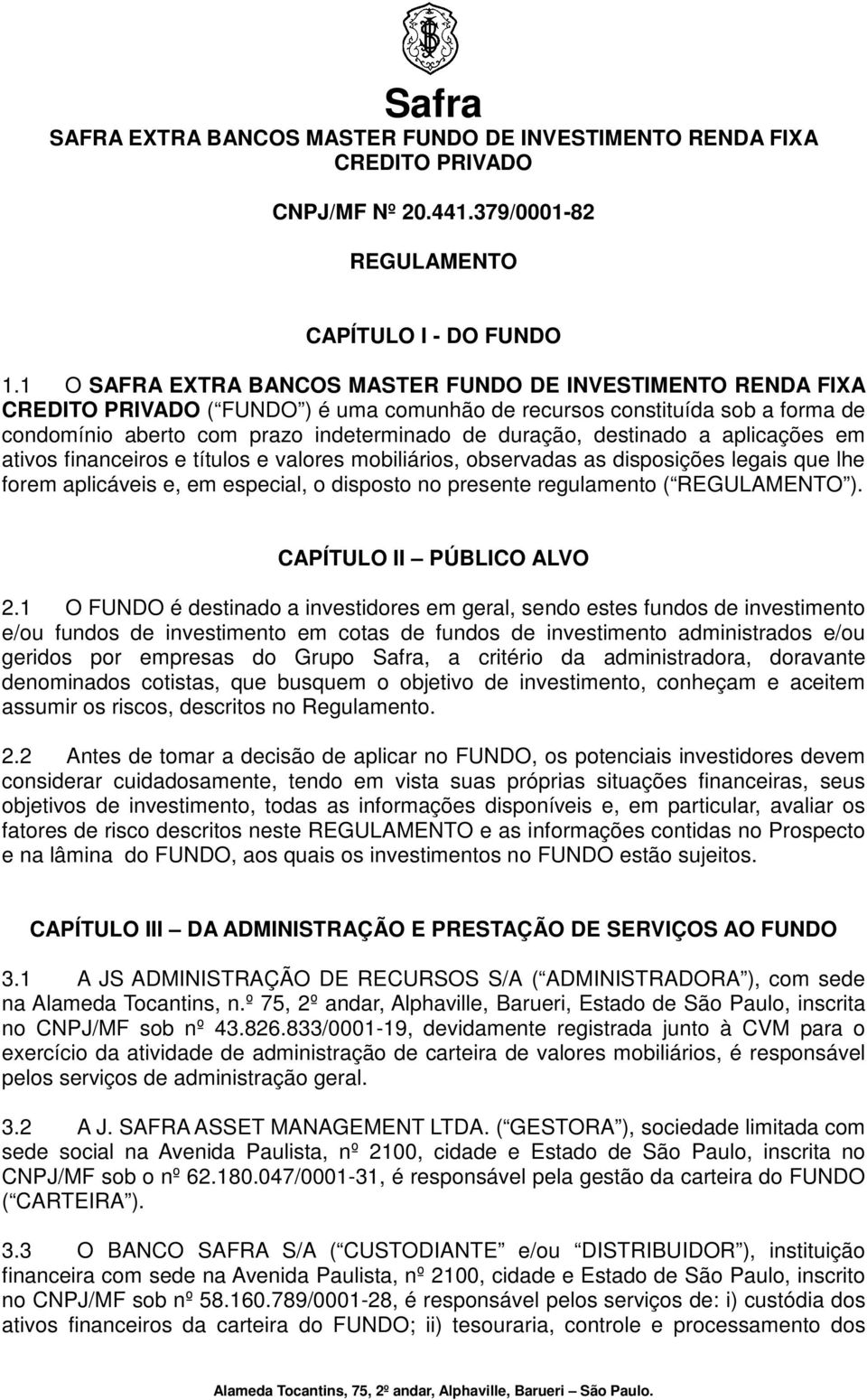 destinado a aplicações em ativos financeiros e títulos e valores mobiliários, observadas as disposições legais que lhe forem aplicáveis e, em especial, o disposto no presente regulamento (