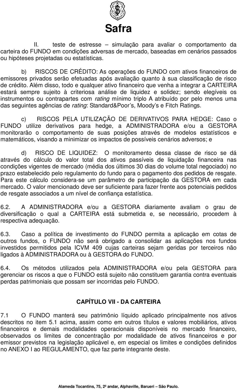 Além disso, todo e qualquer ativo financeiro que venha a integrar a CARTEIRA estará sempre sujeito à criteriosa análise de liquidez e solidez; sendo elegíveis os instrumentos ou contrapartes com