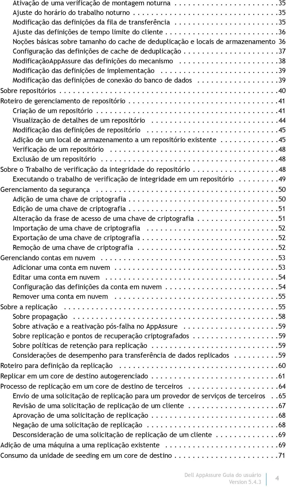 ........................36 Noções básicas sobre tamanho do cache de deduplicação e locais de armazenamento 36 Configuração das definições de cache de deduplicação.