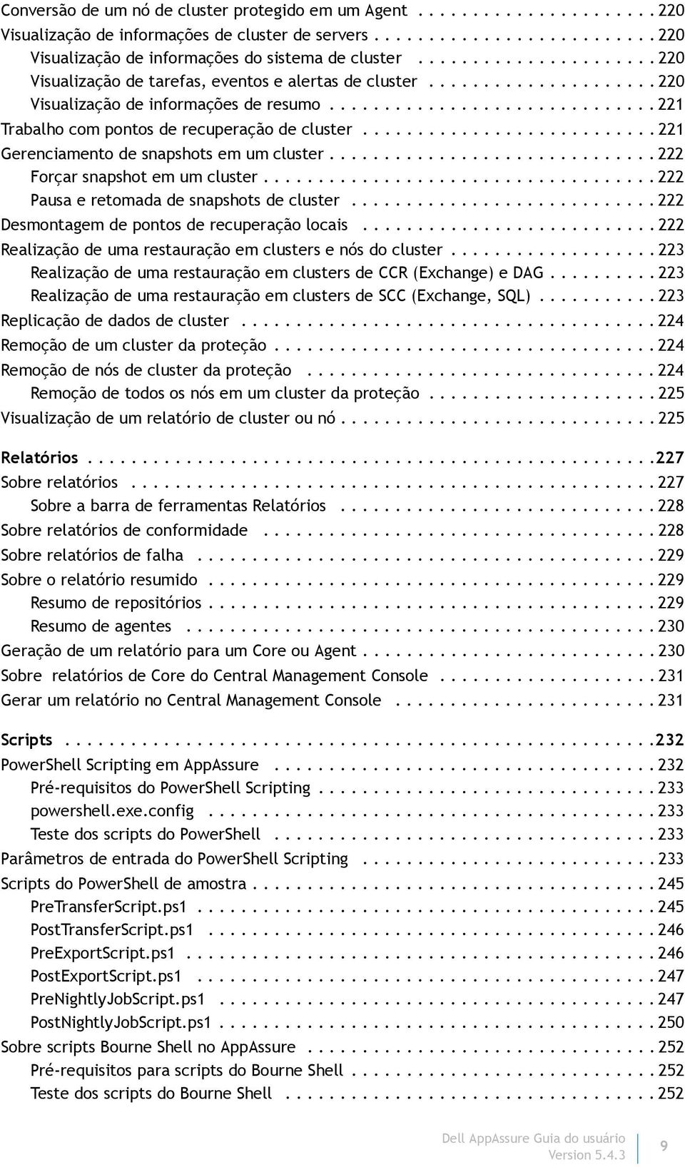 .......................... 221 Gerenciamento de snapshots em um cluster.............................. 222 Forçar snapshot em um cluster.................................... 222 Pausa e retomada de snapshots de cluster.