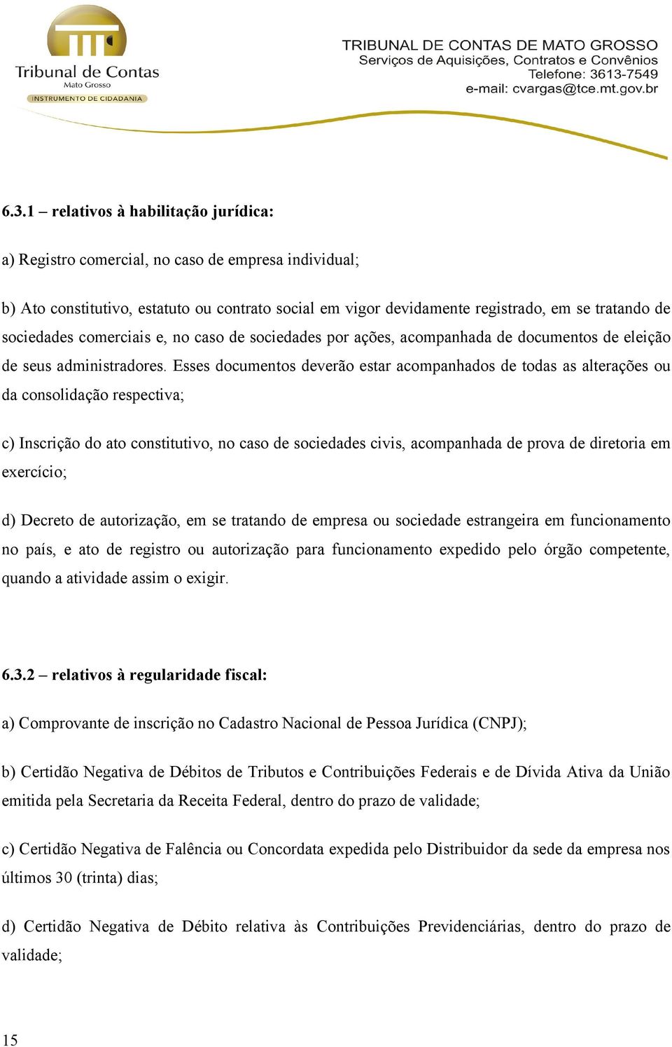 Esses documentos deverão estar acompanhados de todas as alterações ou da consolidação respectiva; c) Inscrição do ato constitutivo, no caso de sociedades civis, acompanhada de prova de diretoria em