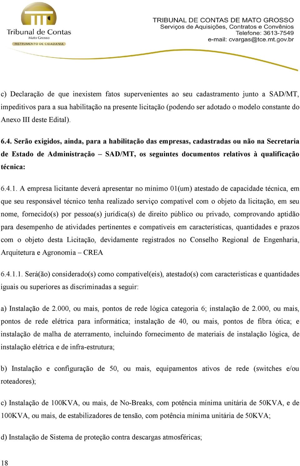 Serão exigidos, ainda, para a habilitação das empresas, cadastradas ou não na Secretaria de Estado de Administração SAD/MT, os seguintes documentos relativos à qualificação técnica: 6.4.1.