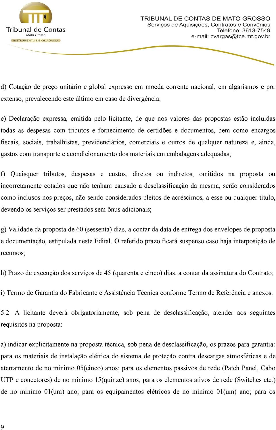 comerciais e outros de qualquer natureza e, ainda, gastos com transporte e acondicionamento dos materiais em embalagens adequadas; f) Quaisquer tributos, despesas e custos, diretos ou indiretos,