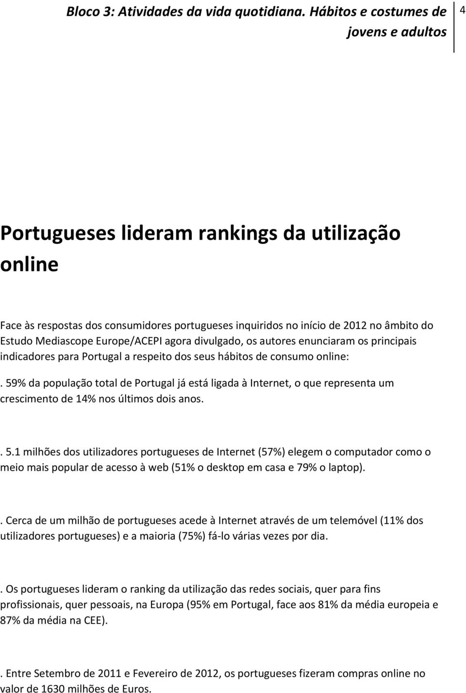 59% da população total de Portugal já está ligada à Internet, o que representa um crescimento de 14% nos últimos dois anos.. 5.