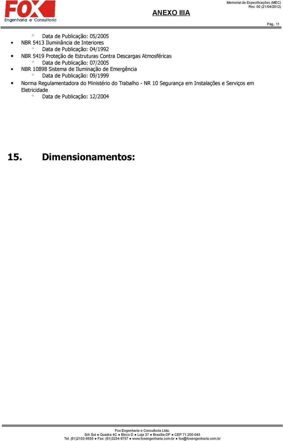 de Iluminação de Emergência Data de Publicação: 09/1999 Norma Regulamentadora do Ministério do Trabalho