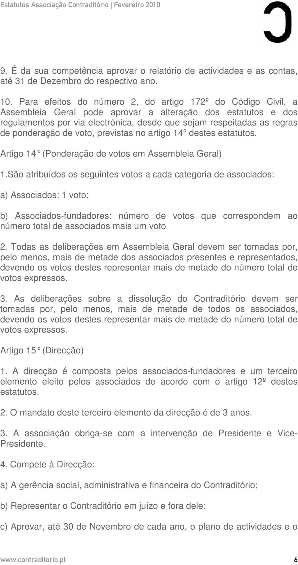 ponderação de voto, previstas no artigo 14º destes estatutos. Artigo 14 (Ponderação de votos em Assembleia Geral ) 1.