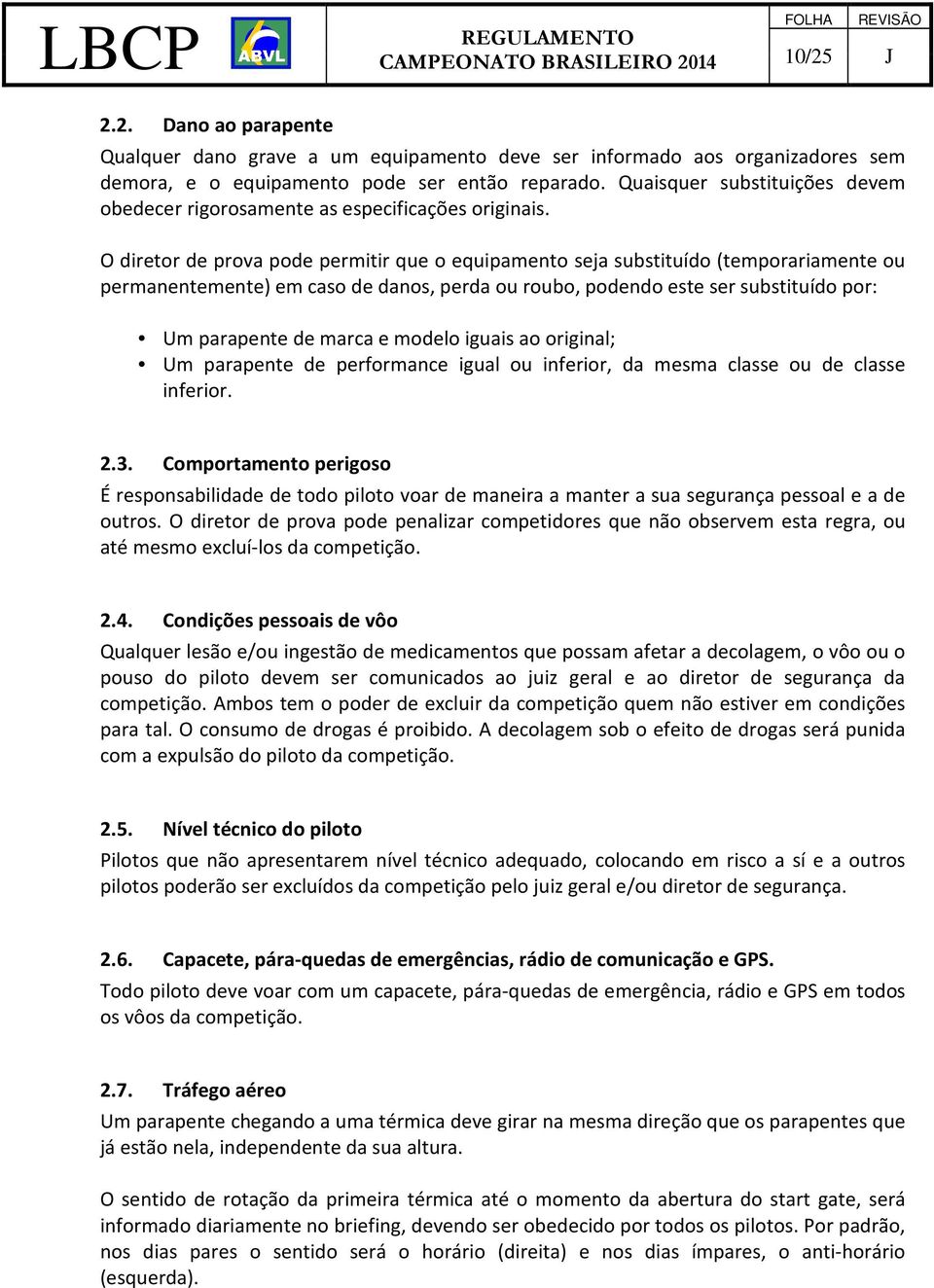 O diretor de prova pode permitir que o equipamento seja substituído (temporariamente ou permanentemente) em caso de danos, perda ou roubo, podendo este ser substituído por: Um parapente de marca e