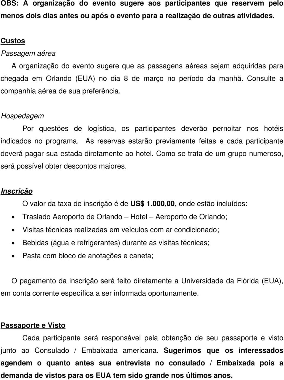 Consulte a companhia aérea de sua preferência. Hospedagem Por questões de logística, os participantes deverão pernoitar nos hotéis indicados no programa.