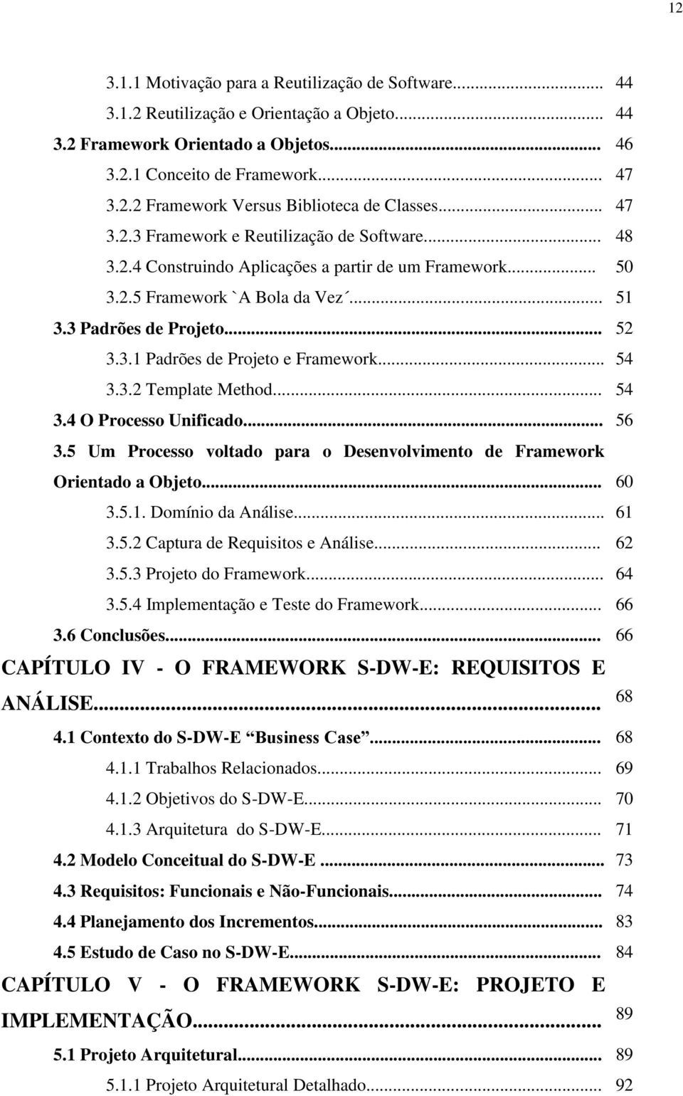 .. 54 3.3.2 Template Method... 54 3.4 O Processo Unificado... 56 3.5 Um Processo voltado para o Desenvolvimento de Framework Orientado a Objeto... 60 3.5.1. Domínio da Análise... 61 3.5.2 Captura de Requisitos e Análise.