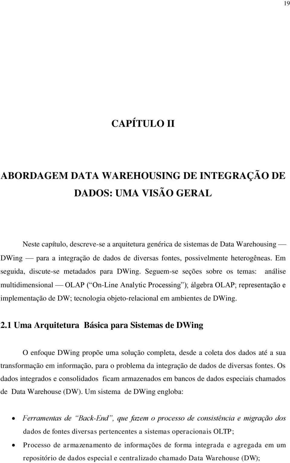 Seguem-se seções sobre os temas: análise multidimensional OLAP ( On-Line Analytic Processing ); álgebra OLAP; representação e implementação de DW; tecnologia objeto-relacional em ambientes de DWing.