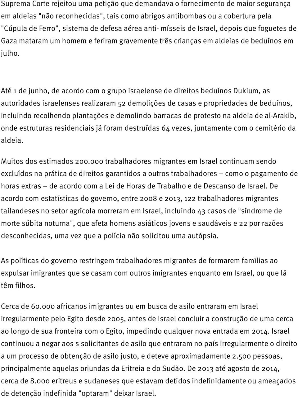 Até 1 de junho, de acordo com o grupo israelense de direitos beduínos Dukium, as autoridades israelenses realizaram 52 demolições de casas e propriedades de beduínos, incluindo recolhendo plantações