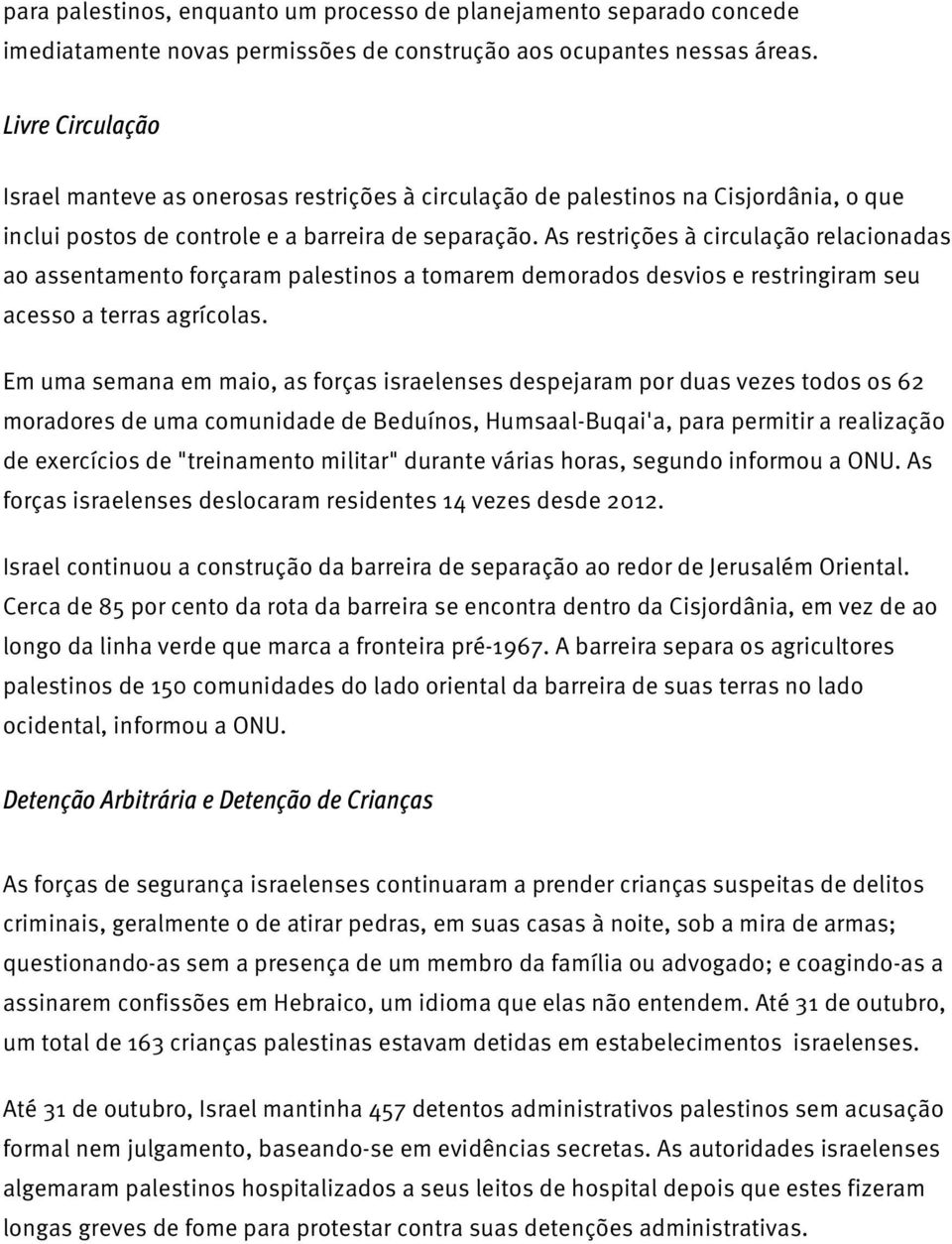 As restrições à circulação relacionadas ao assentamento forçaram palestinos a tomarem demorados desvios e restringiram seu acesso a terras agrícolas.