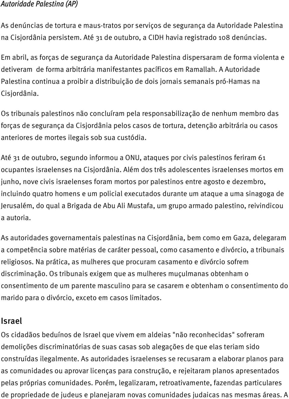 A Autoridade Palestina continua a proibir a distribuição de dois jornais semanais pró-hamas na Cisjordânia.