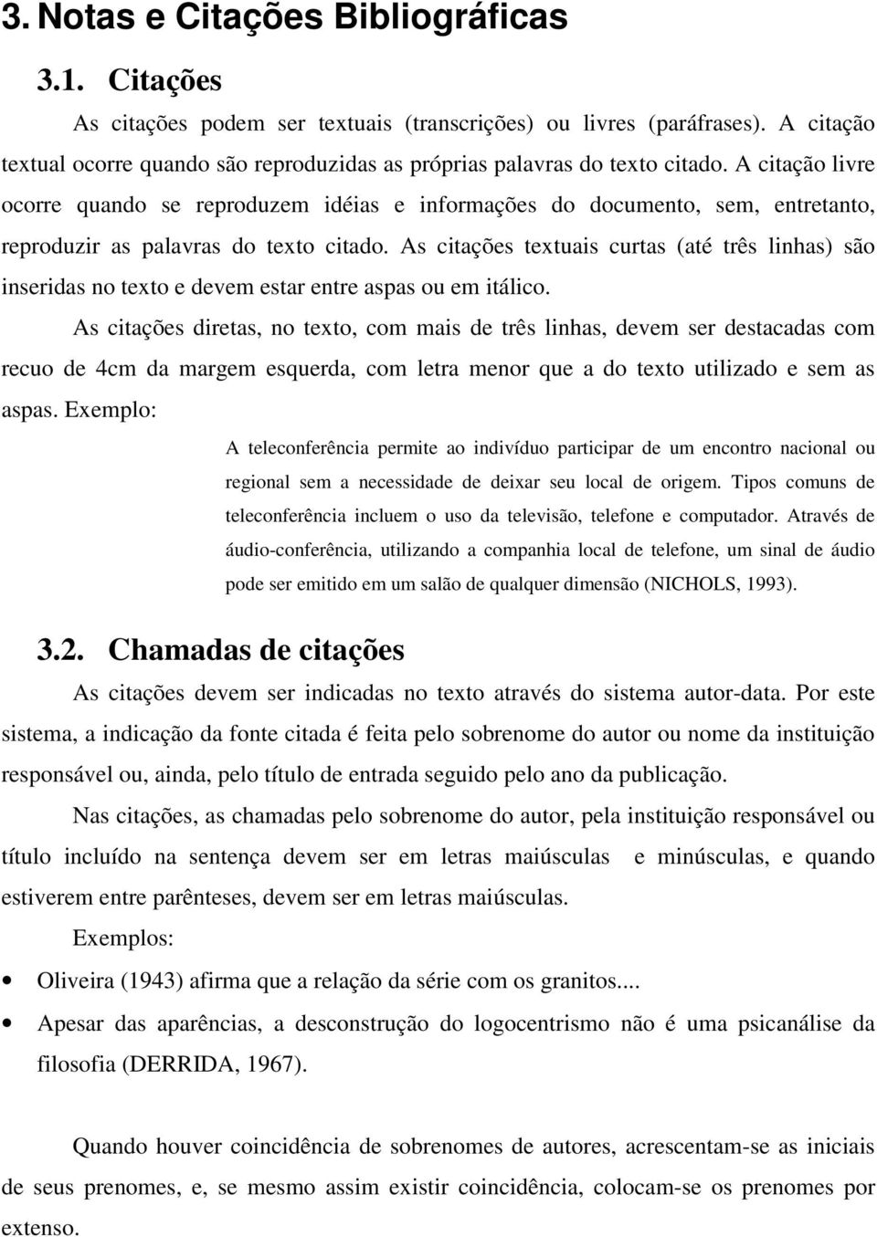 A citação livre ocorre quando se reproduzem idéias e informações do documento, sem, entretanto, reproduzir as palavras do texto citado.