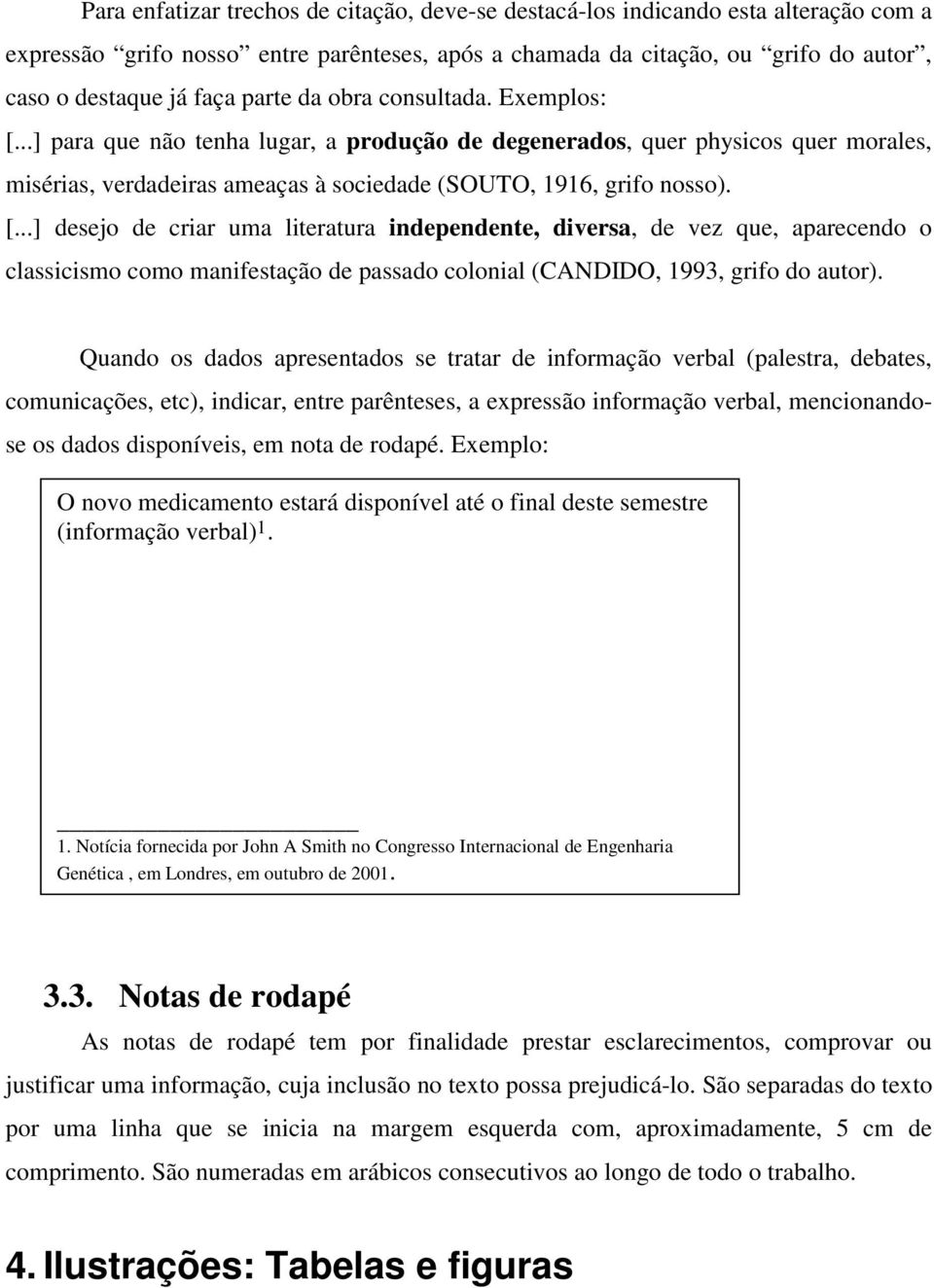 ..] para que não tenha lugar, a produção de degenerados, quer physicos quer morales, misérias, verdadeiras ameaças à sociedade (SOUTO, 1916, grifo nosso). [.