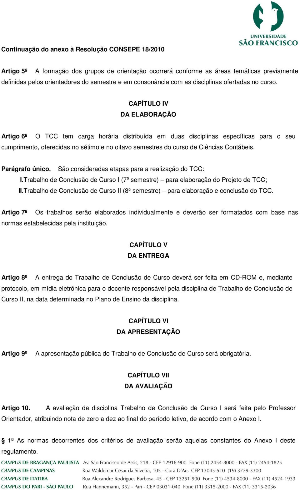 Contábeis. Parágrafo único. São consideradas etapas para a realização do TCC: I.Trabalho de Conclusão de Curso I (7º semestre) para elaboração do Projeto de TCC; II.