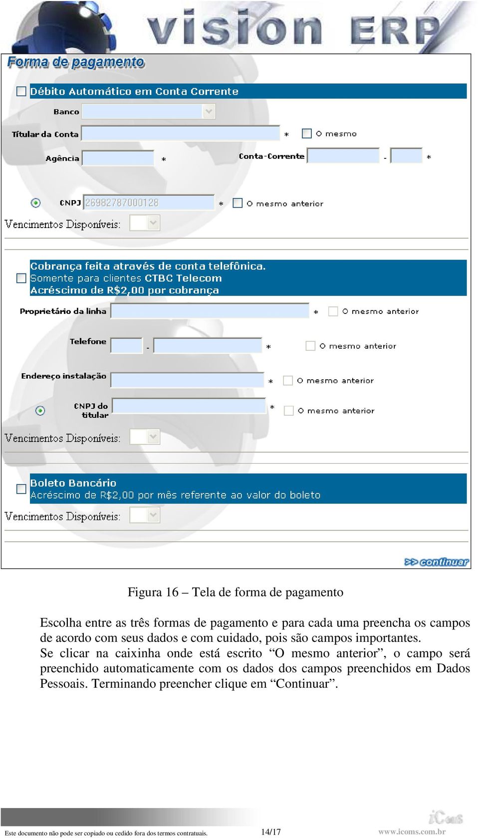 Se clicar na caixinha onde está escrito O mesmo anterior, o campo será preenchido automaticamente com os dados dos