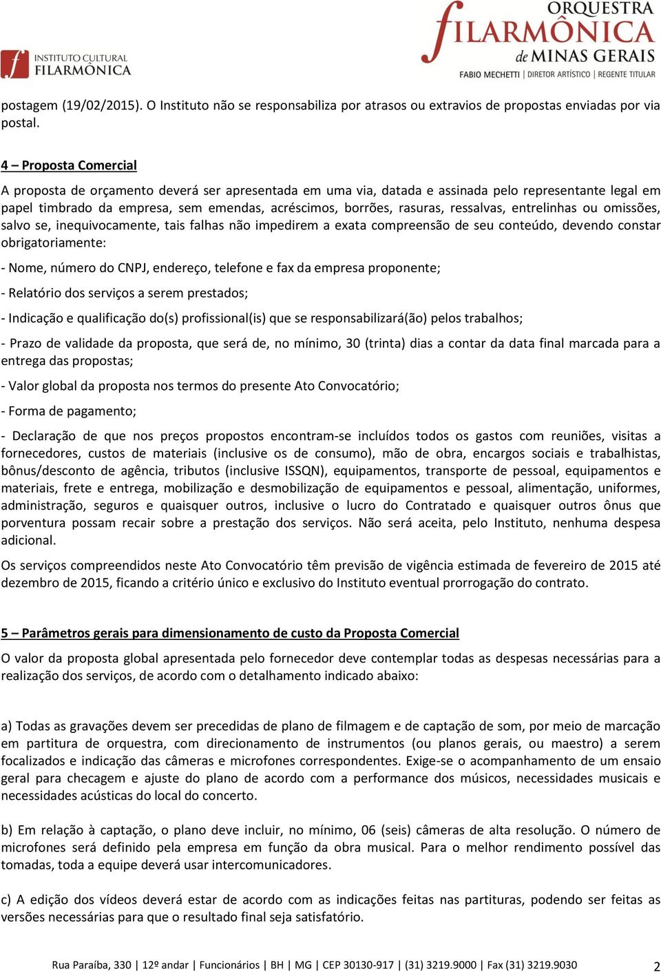 ressalvas, entrelinhas ou omissões, salvo se, inequivocamente, tais falhas não impedirem a exata compreensão de seu conteúdo, devendo constar obrigatoriamente: - Nome, número do CNPJ, endereço,