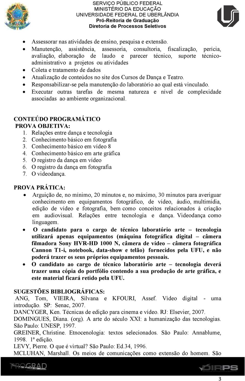 Responsabilizar-se pela manutenção do laboratório ao qual está vinculado. Executar outras tarefas de mesma natureza e nível de complexidade associadas ao ambiente organizacional.