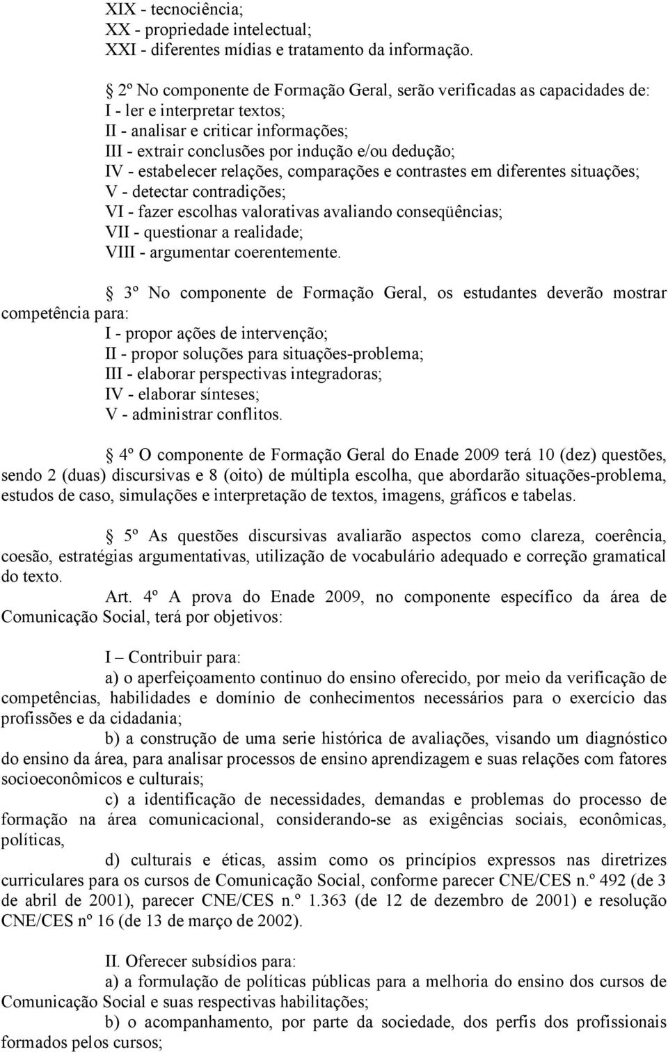 estabelecer relações, comparações e contrastes em diferentes situações; V - detectar contradições; VI - fazer escolhas valorativas avaliando conseqüências; VII - questionar a realidade; VIII -