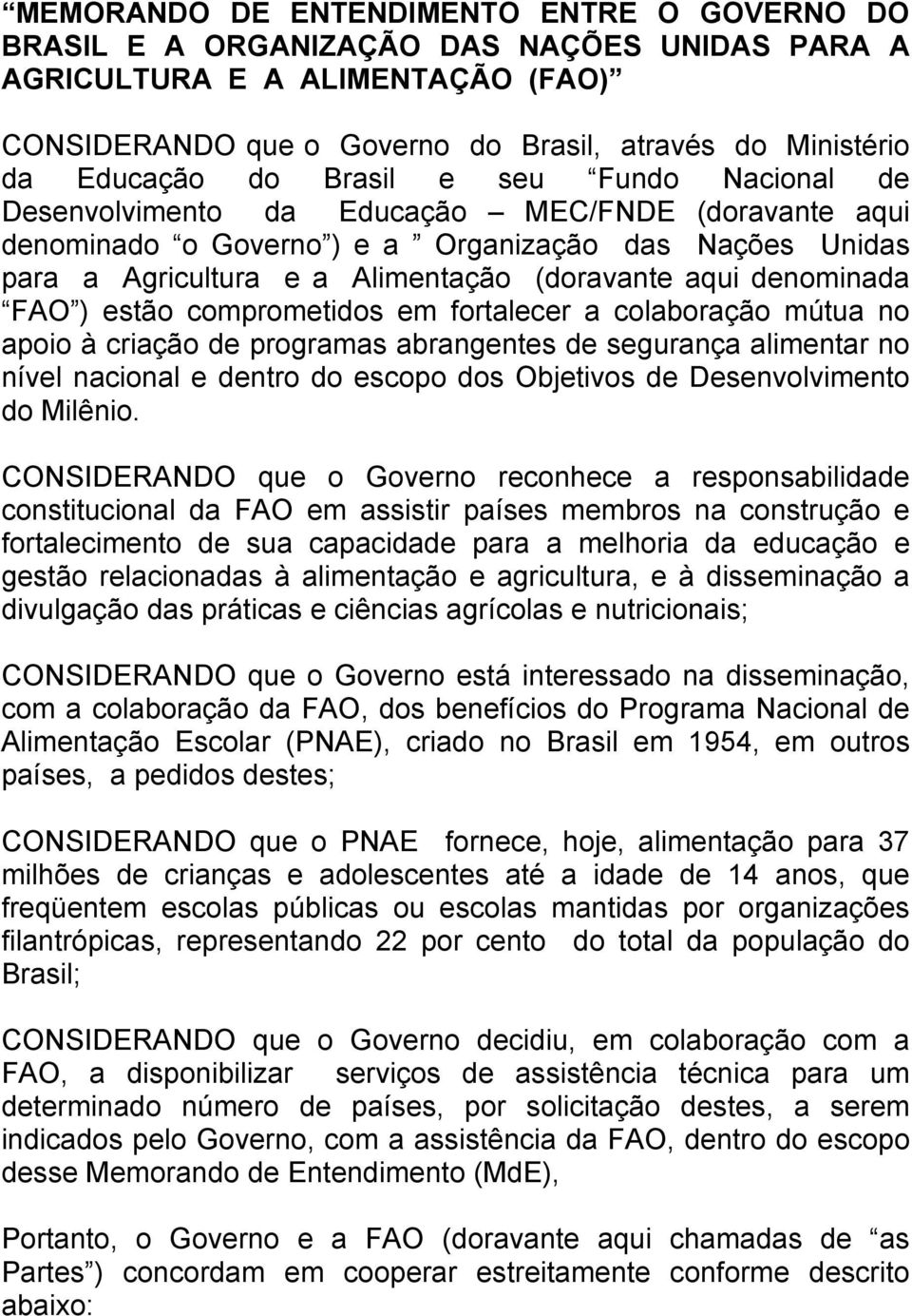 denominada FAO ) estão comprometidos em fortalecer a colaboração mútua no apoio à criação de programas abrangentes de segurança alimentar no nível nacional e dentro do escopo dos Objetivos de