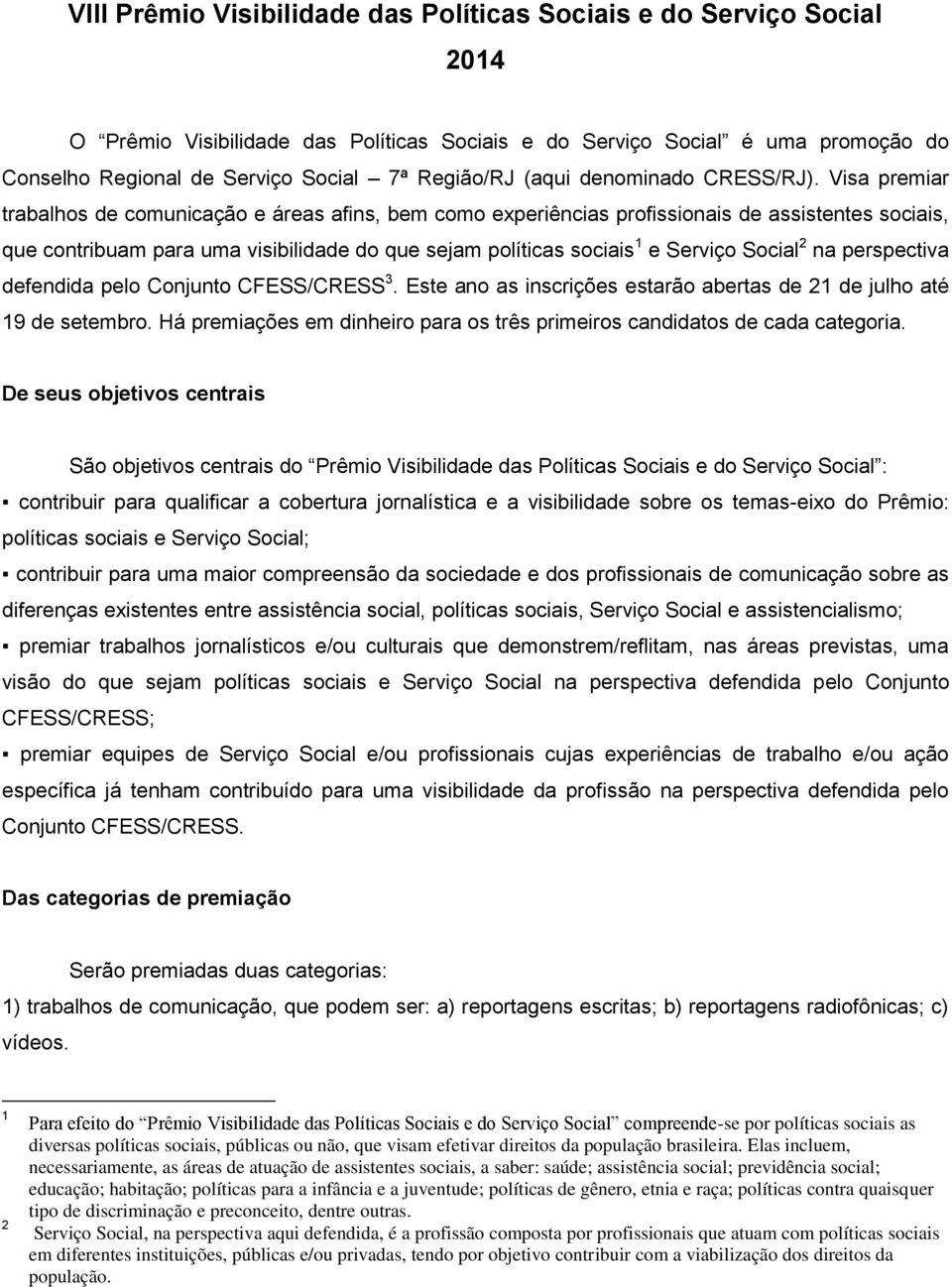 Visa premiar trabalhos de comunicação e áreas afins, bem como experiências profissionais de assistentes sociais, que contribuam para uma visibilidade do que sejam políticas sociais 1 e Serviço Social