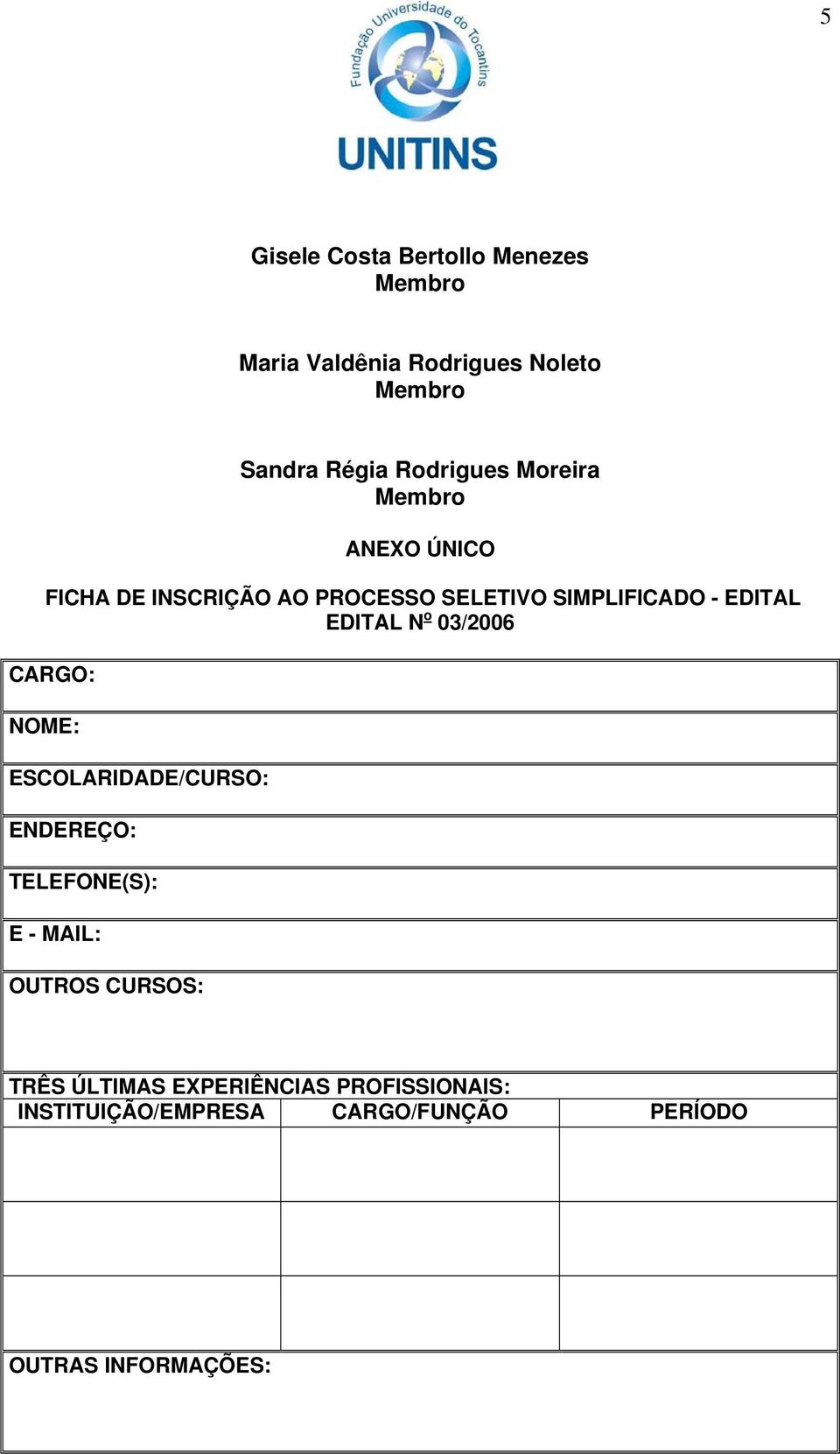 03/2006 CARGO: NOME: ESCOLARIDADE/CURSO: ENDEREÇO: TELEFONE(S): E - MAIL: OUTROS CURSOS: