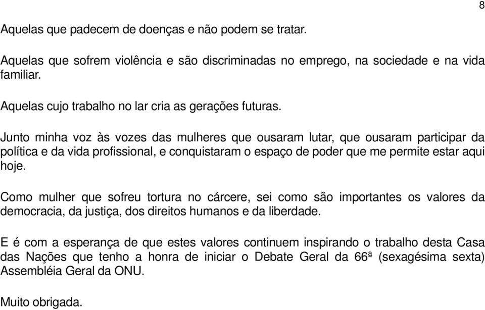 Junto minha voz às vozes das mulheres que ousaram lutar, que ousaram participar da política e da vida profissional, e conquistaram o espaço de poder que me permite estar aqui hoje.