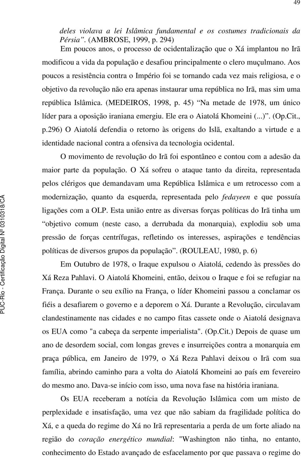 Aos poucos a resistência contra o Império foi se tornando cada vez mais religiosa, e o objetivo da revolução não era apenas instaurar uma república no Irã, mas sim uma república Islâmica.