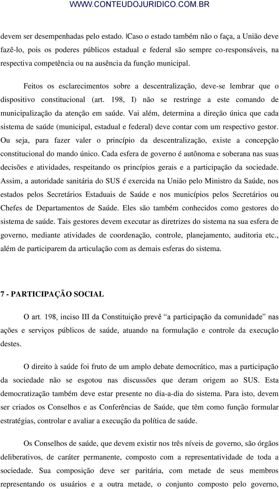 Feitos os esclarecimentos sobre a descentralização, deve-se lembrar que o dispositivo constitucional (art. 198, I) não se restringe a este comando de municipalização da atenção em saúde.