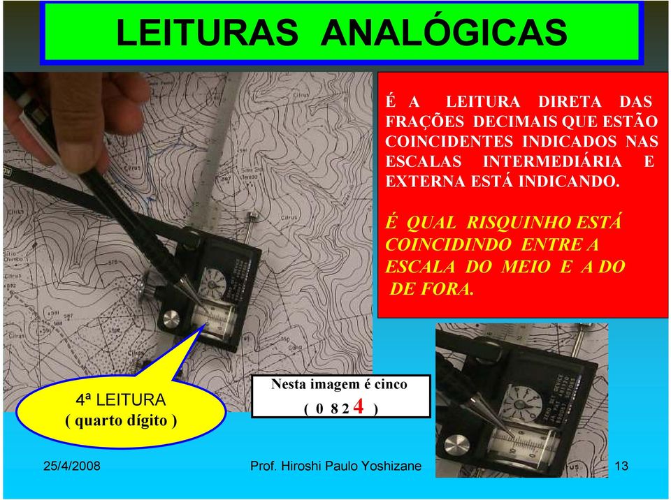 É QUAL RISQUINHO ESTÁ COINCIDINDO ENTRE A ESCALA DO MEIO E A DO DE FORA.