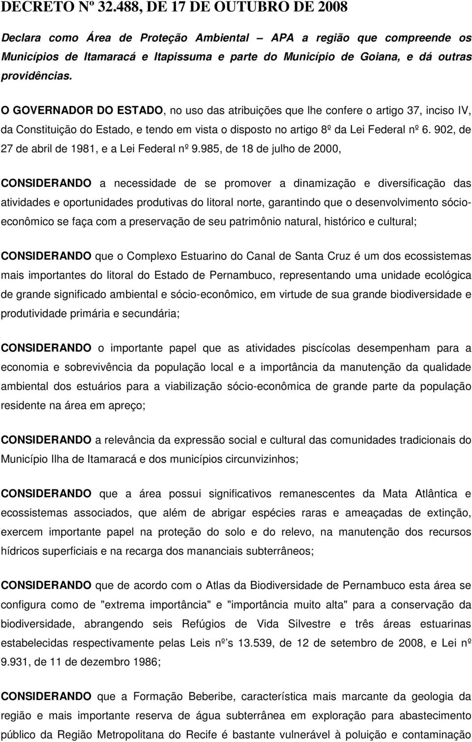 O GOVERNADOR DO ESTADO, no uso das atribuições que lhe confere o artigo 37, inciso IV, da Constituição do Estado, e tendo em vista o disposto no artigo 8º da Lei Federal nº 6.