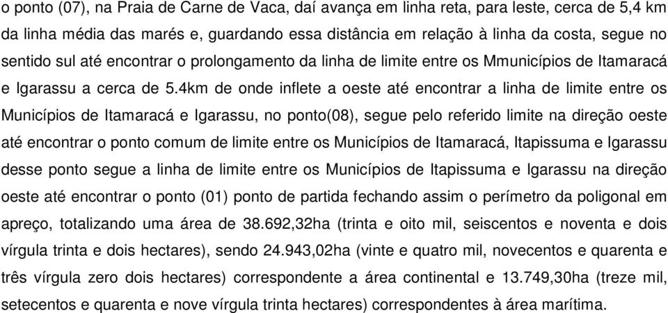 4km de onde inflete a oeste até encontrar a linha de limite entre os Municípios de Itamaracá e Igarassu, no ponto(08), segue pelo referido limite na direção oeste até encontrar o ponto comum de