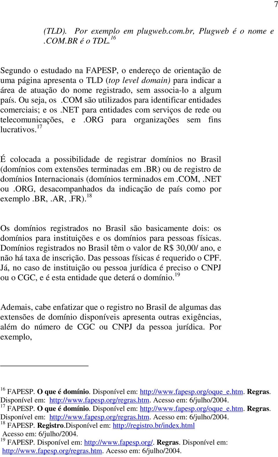 com são utilizados para identificar entidades comerciais; e os.net para entidades com serviços de rede ou telecomunicações, e.org para organizações sem fins lucrativos.