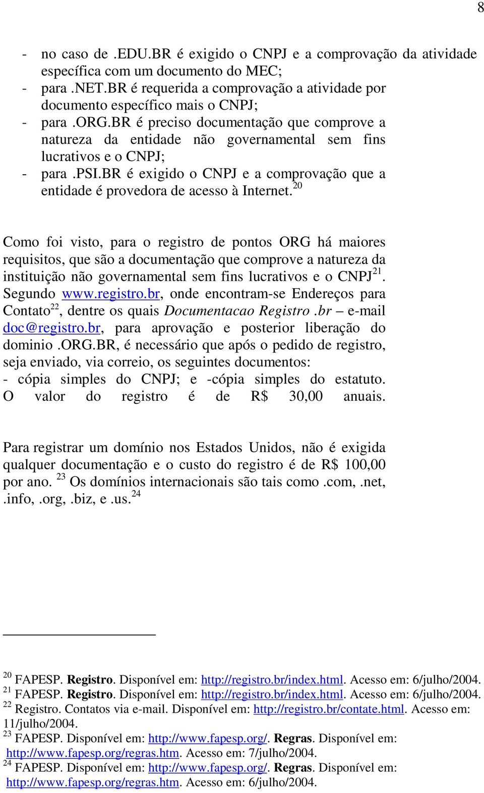 br é preciso documentação que comprove a natureza da entidade não governamental sem fins lucrativos e o CNPJ; - para.psi.