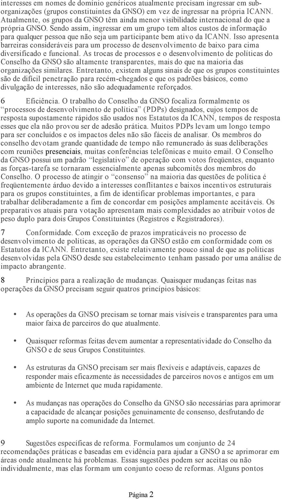 Sendo assim, ingressar em um grupo tem altos custos de informação para qualquer pessoa que não seja um participante bem ativo da ICANN.