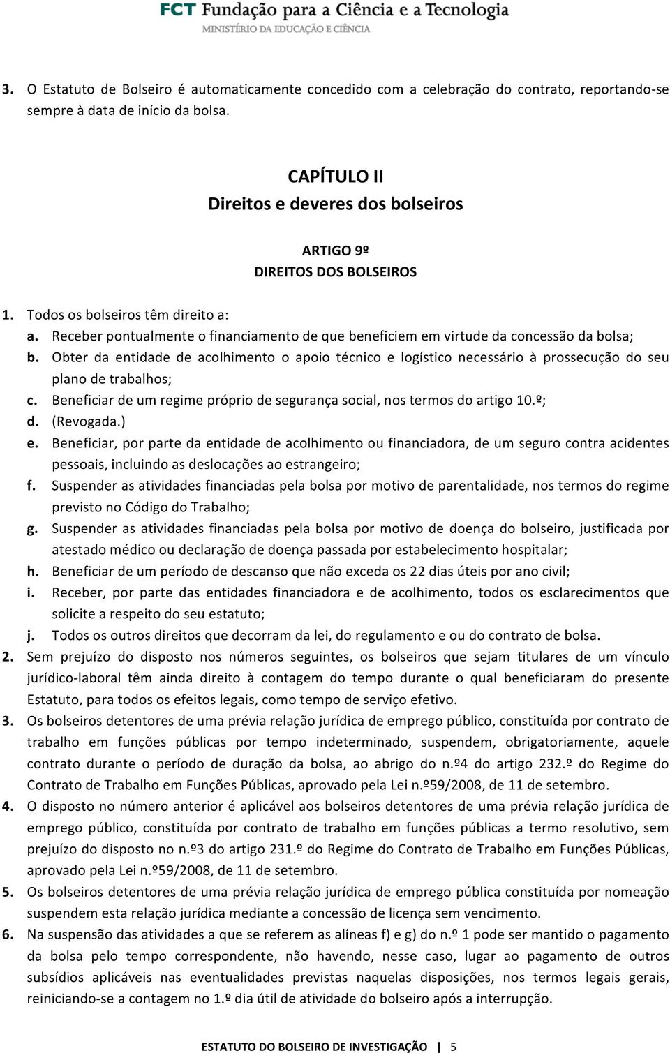 Receber pontualmente o financiamento de que beneficiem em virtude da concessão da bolsa; b.