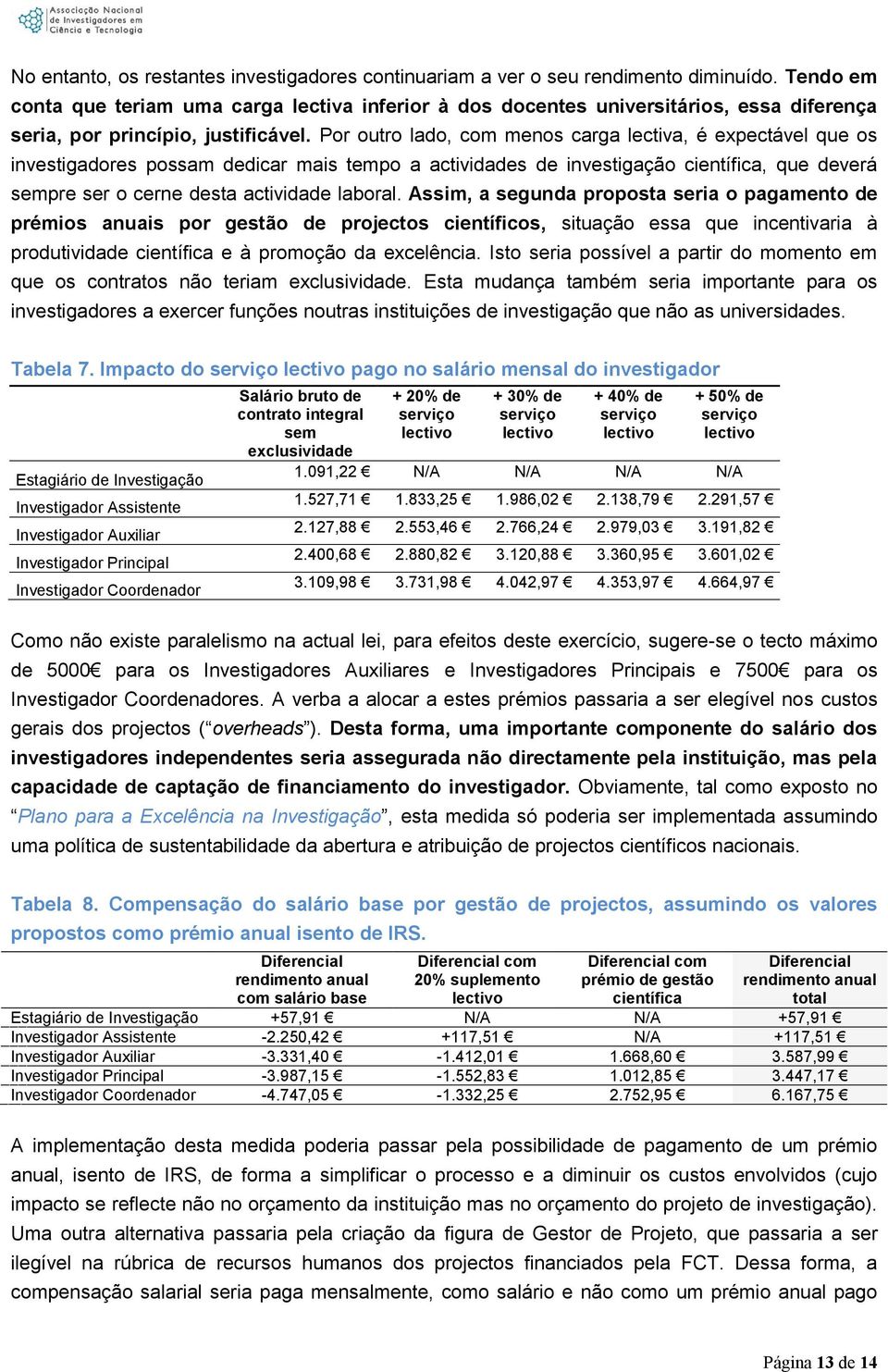 Por outro lado, com menos carga lectiva, é expectável que os investigadores possam dedicar mais tempo a actividades de investigação científica, que deverá sempre ser o cerne desta actividade laboral.