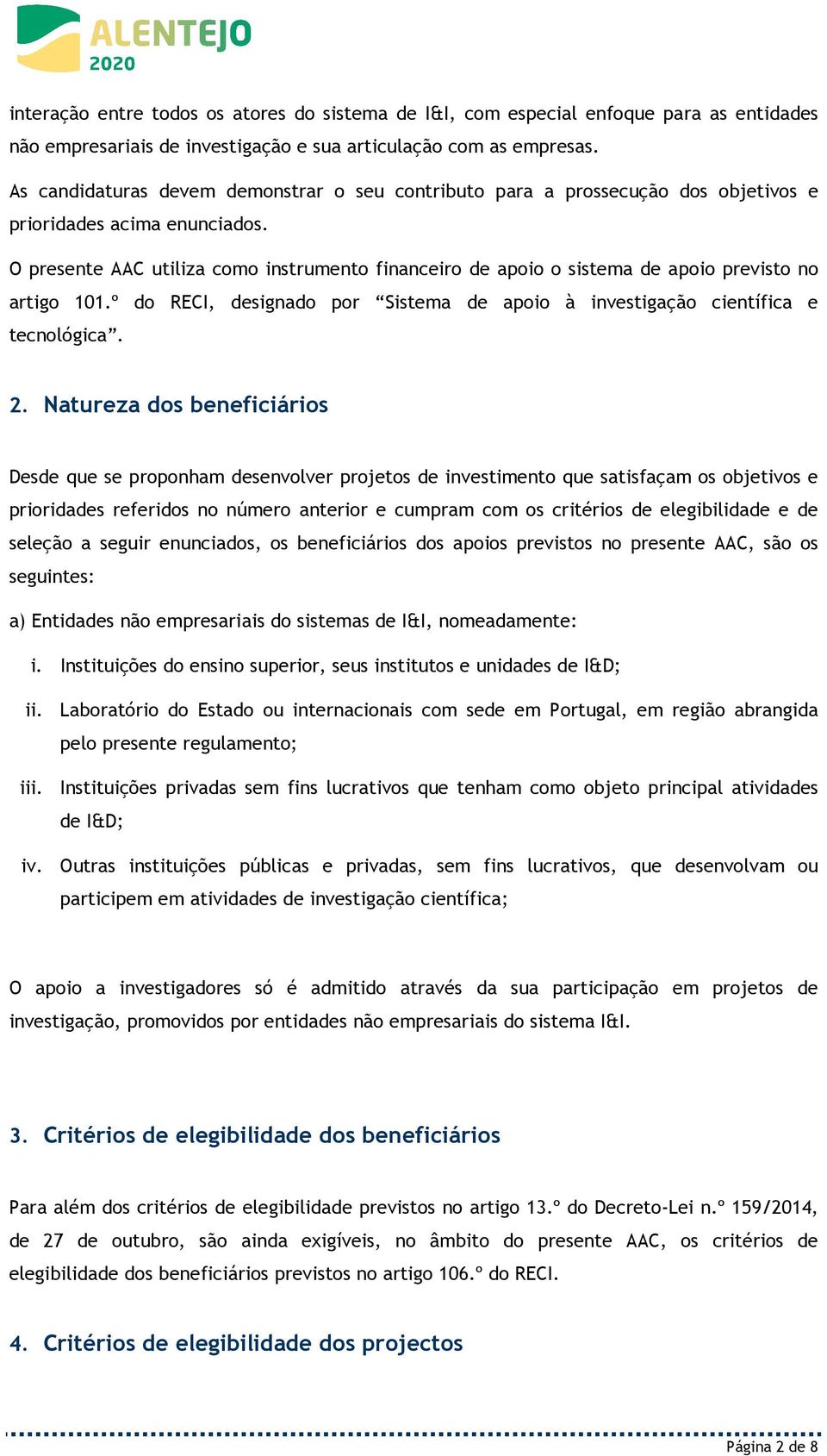 O presente AAC utiliza como instrumento financeiro de apoio o sistema de apoio previsto no artigo 101.º do RECI, designado por Sistema de apoio à investigação científica e tecnológica. 2.