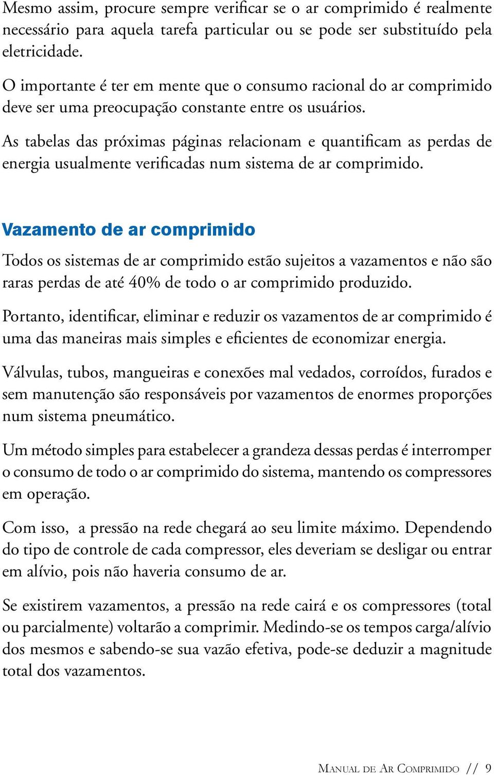 As tabelas das próximas páginas relacionam e quantificam as perdas de energia usualmente verificadas num sistema de ar comprimido.