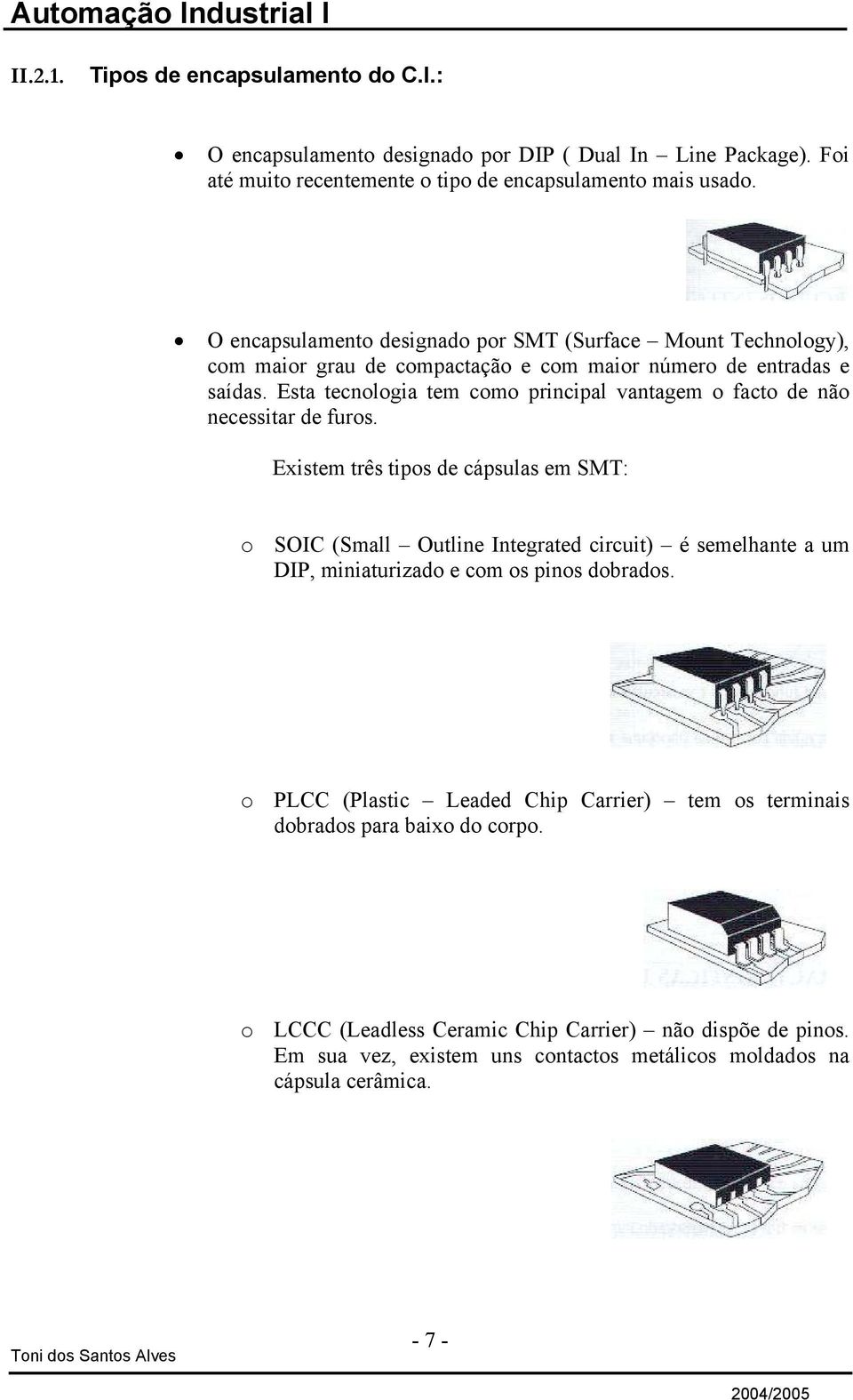 Esta tecnologia tem como principal vantagem o facto de não necessitar de furos.