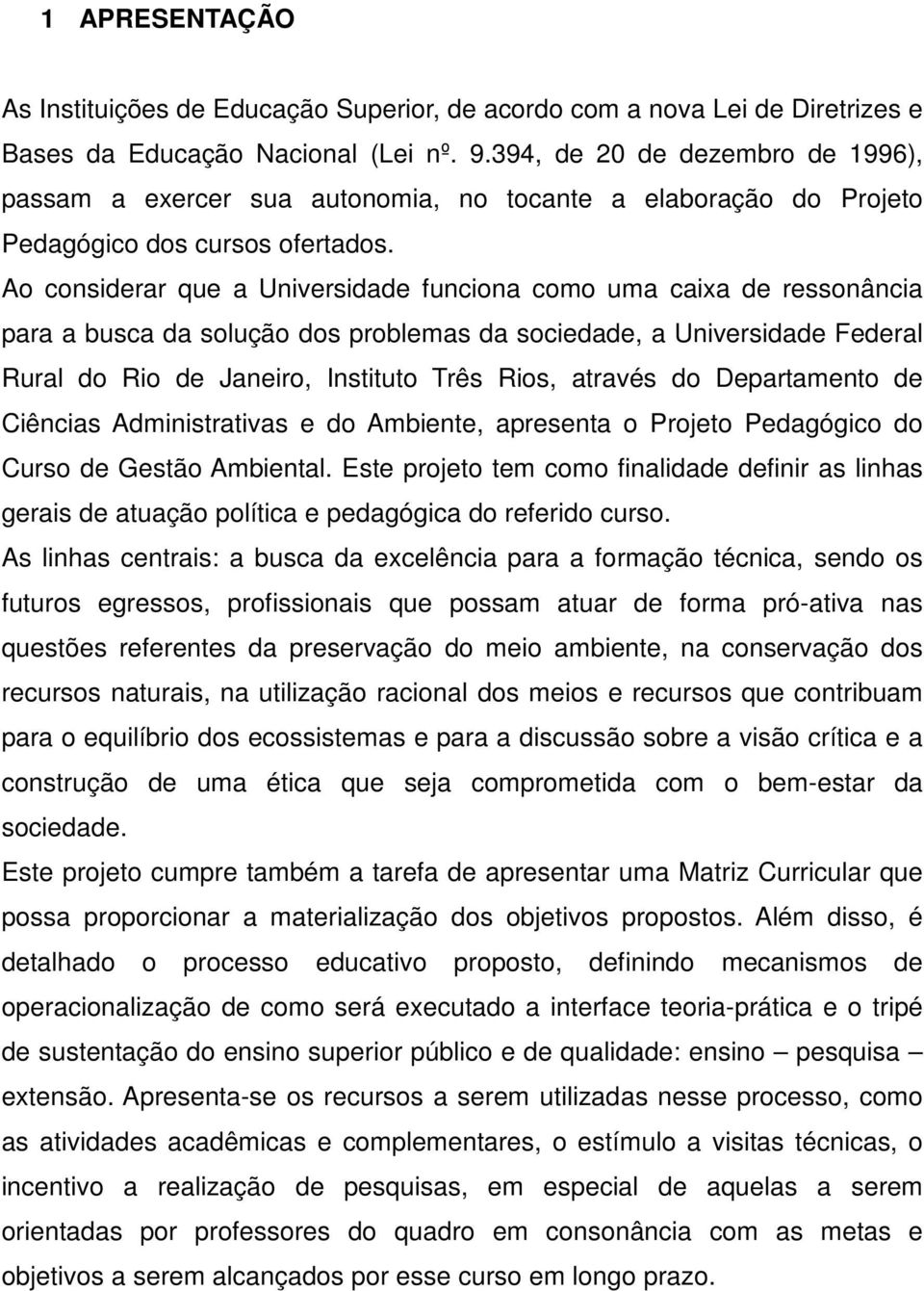 Ao considerar que a Universidade funciona como uma caixa de ressonância para a busca da solução dos problemas da sociedade, a Universidade Federal Rural do Rio de Janeiro, Instituto Três Rios,