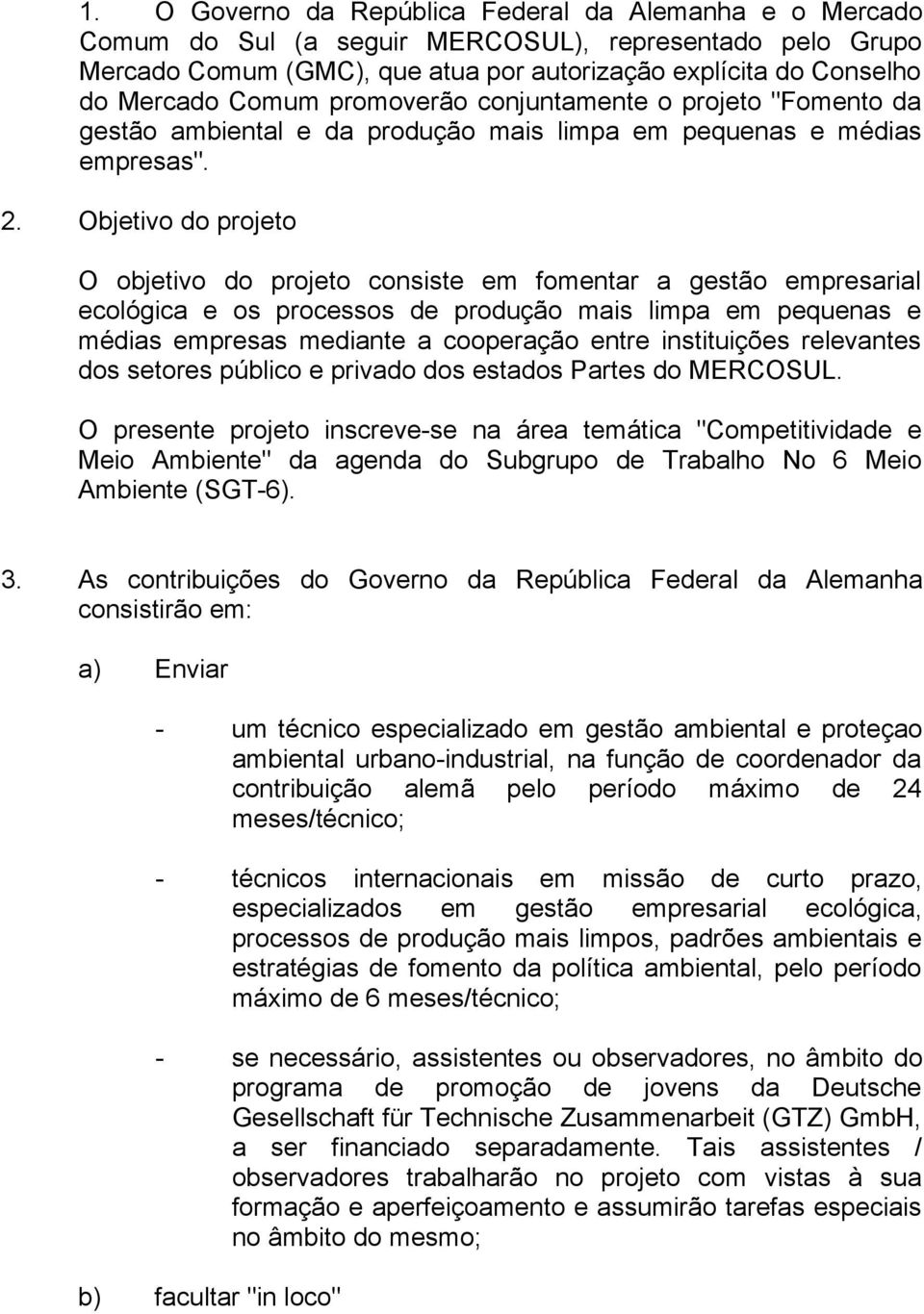 Objetivo do projeto O objetivo do projeto consiste em fomentar a gestão empresarial ecológica e os processos de produção mais limpa em pequenas e médias empresas mediante a cooperação entre