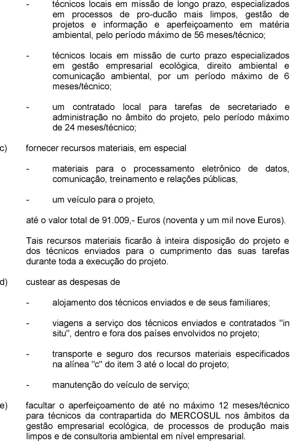 contratado local para tarefas de secretariado e administração no âmbito do projeto, pelo período máximo de 24 meses/técnico; c) fornecer recursos materiais, em especial - materiais para o