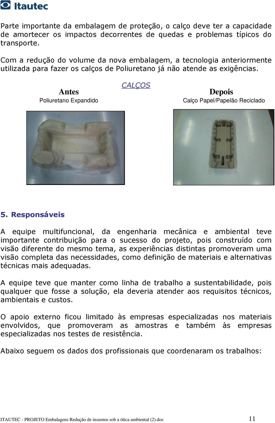 Antes Poliuretano Expandido CALÇOS Depois Calço Papel/Papelão Reciclado 5.