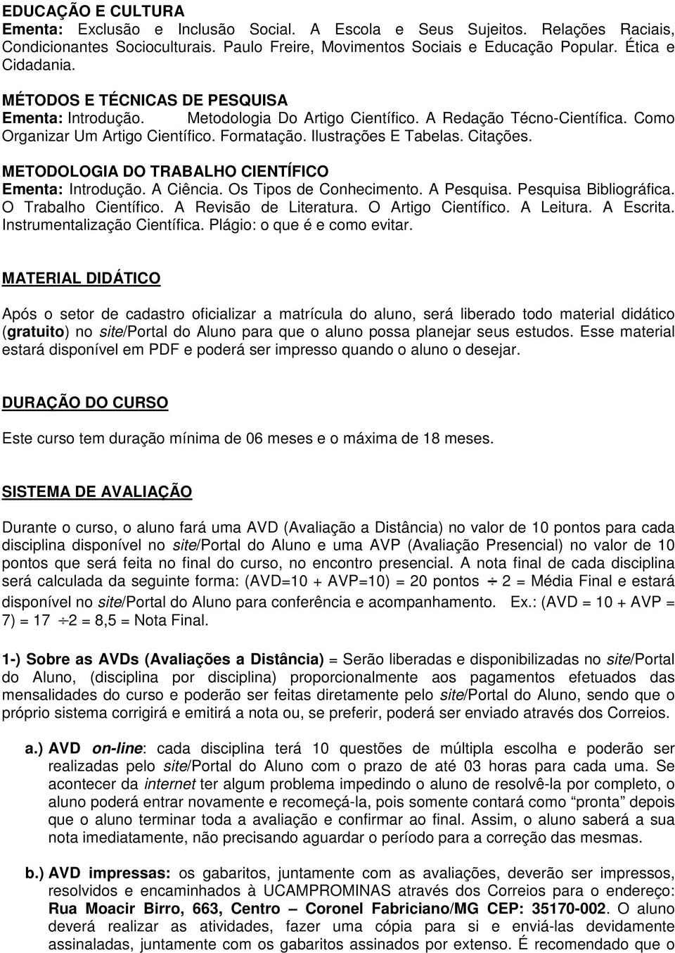 Ilustrações E Tabelas. Citações. METODOLOGIA DO TRABALHO CIENTÍFICO Ementa: Introdução. A Ciência. Os Tipos de Conhecimento. A Pesquisa. Pesquisa Bibliográfica. O Trabalho Científico.